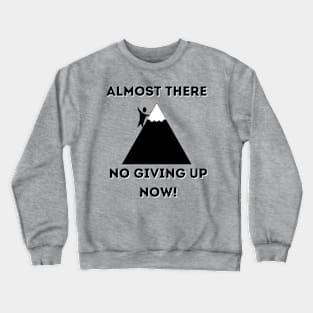 Almost There No giving up now Crewneck Sweatshirt